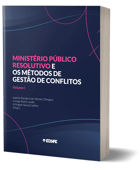 Ministério Público resolutivo e os métodos de gestão de conflitos - Volume 1 - Organização: Isabele Bandeira de Moraes D’Angelo, Giorge Andre Lando e Arlington Souza Coelho