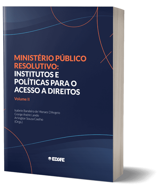 Ministério Público resolutivo: institutos e políticas para o acesso a direitos - Volume 2 - Organização: Isabele Bandeira de Moraes D’Angelo, Giorge Andre Lando e Arlington Souza Coelho