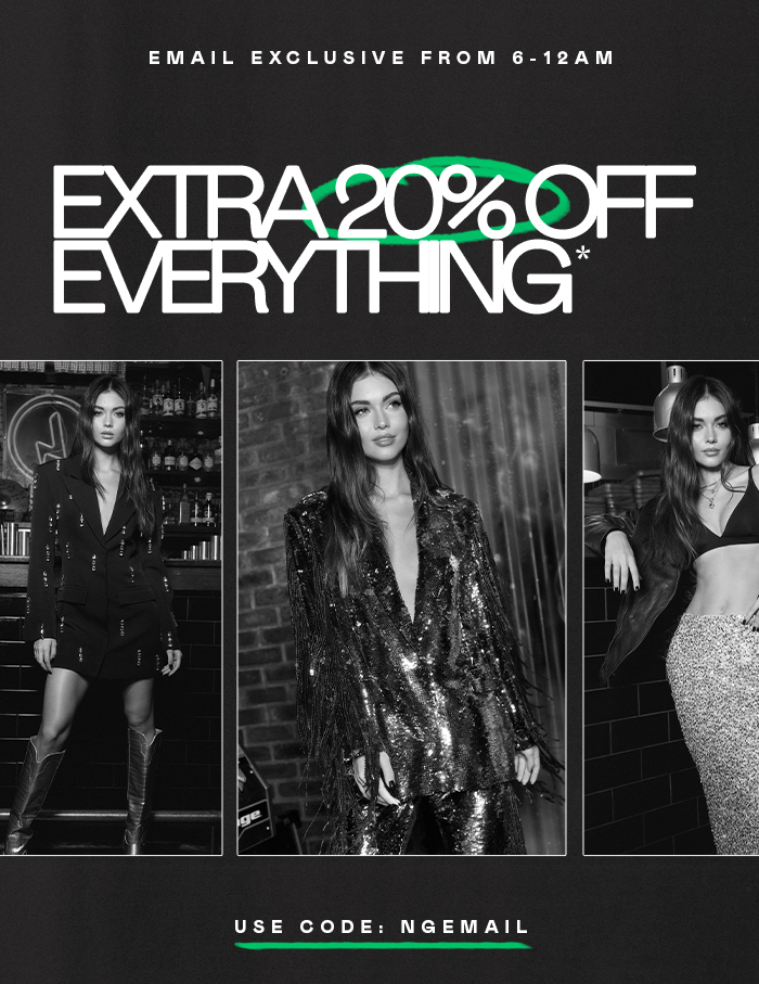 email exclusive from 6pm-12am extra 20% off everything* Use code: NGEMAIL