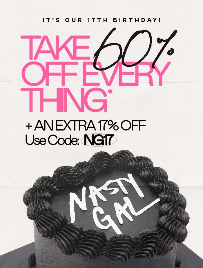 IT'S OUR 17TH BIRTHDAY Take 60% off everything* + an extra 17% off. Use code: NG17