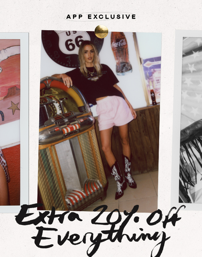 APP EXCLUSIVE: EXTRA 20% OFF EVERYTHING*