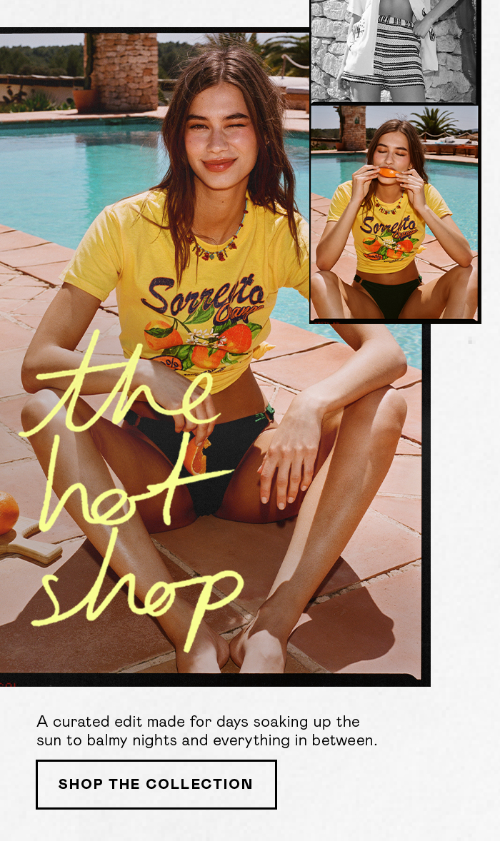 THE HOT SHOP - A CURATED EDIT MADE FOR DAYS SOAKING UP THE SUN TO BALMY NIGHTS AND EVERYTHING IN BETWEEN 