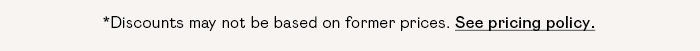 *Discounts may not be based on former prices. See pricing policy.