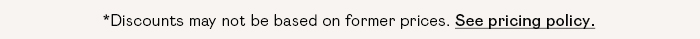 *Discounts may not be based on former prices. See pricing policy.