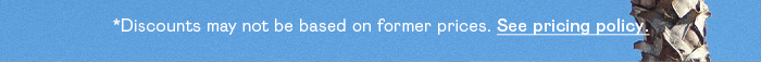 *DISCOUNTS MAY NOT BE BASED ON FORMER PRICES