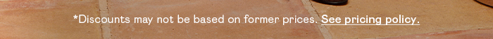 *DISCOUNTS MAY NOT BE BASED ON FORMER PRICES