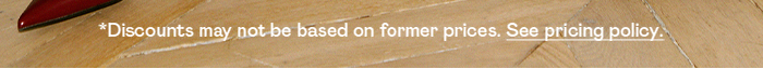 *DISCOUNTS MAY NOT BE BASED ON FORMER PRICES