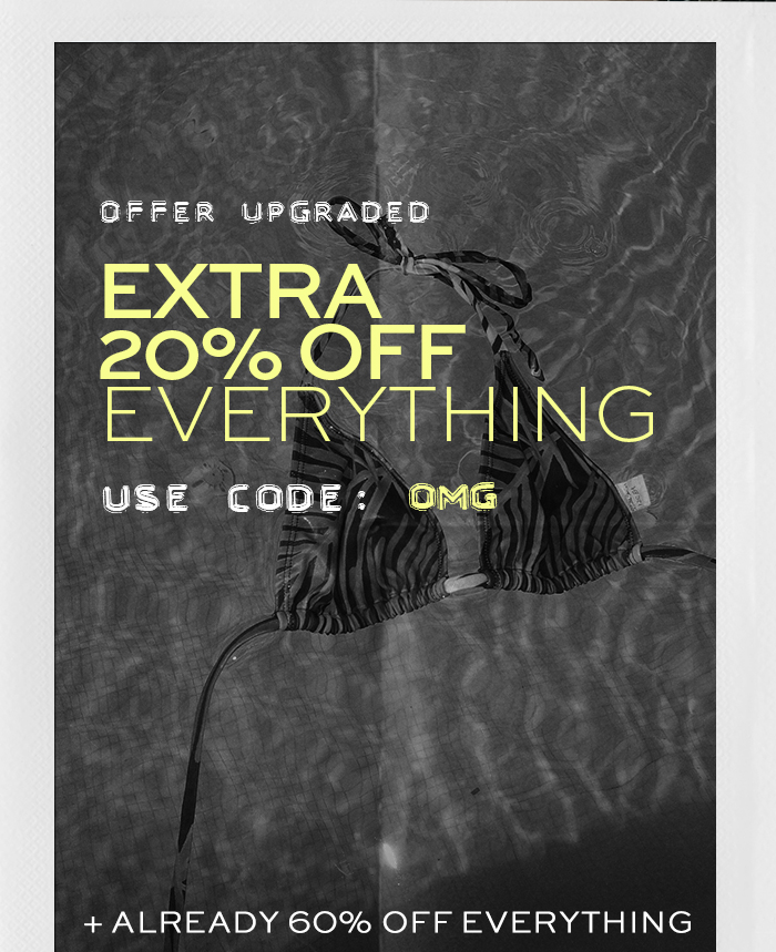 OFFER UPGRADED EXTRA 20% OFF, ALREADY 60% OFF EVERYTHING* CODE: OMG