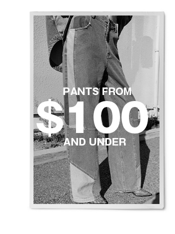 PANTS FROM $100 AND UNDER