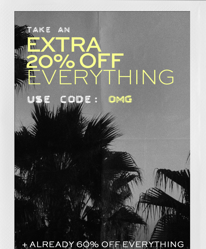 EXTRA 20% OFF + 60% OFF EVERYTHING* CODE: OMG