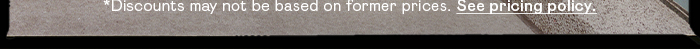 *Discounts may not be based on former pricing. See pricing policy.