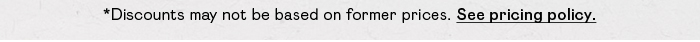 *DISCOUNTS MAY NOT BE BASED ON FORMER PRICES