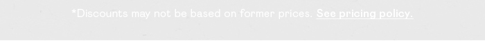 *DISCOUNTS MAY NOT BE BASED ON FORMER PRICES