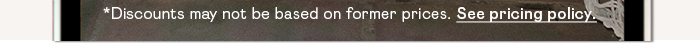 *DISCOUNTS MAY NOT BE BASED ON FORMER PRICES