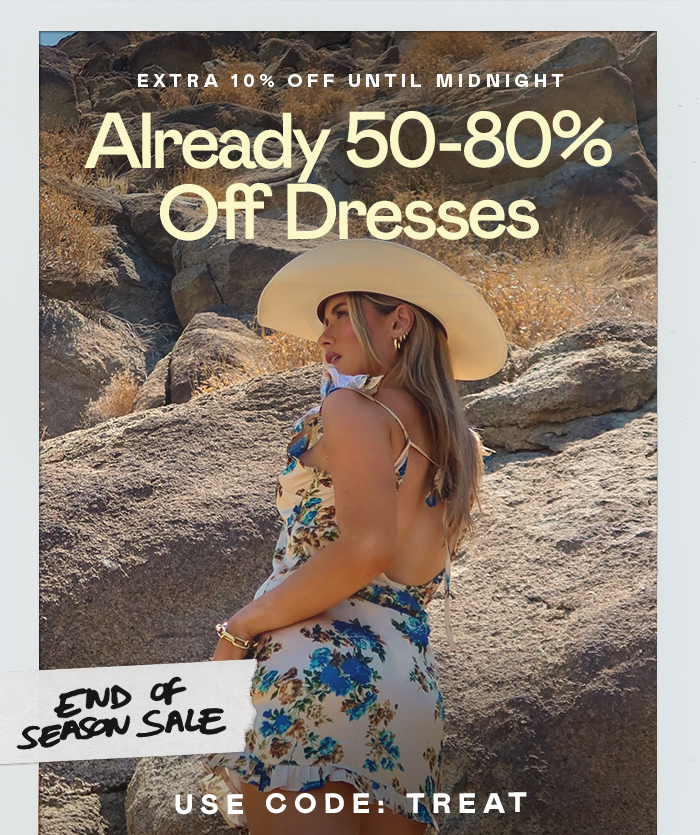 ''EXTRA 10% OFF UNTIL MIDNIGHT ALREADY 50-80% OFF DRESSES* CODE: TREAT''