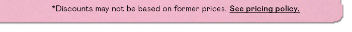 *DISCOUNTS MAY NOT BE BASED ON FORMER PRICES