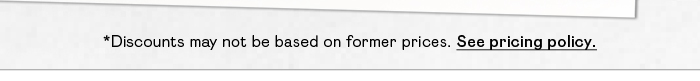 *DISCOUNTS MAY NOT BE BASED ON FORMER PRICES