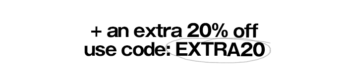 + an extra 20% off use code: EXTRA20