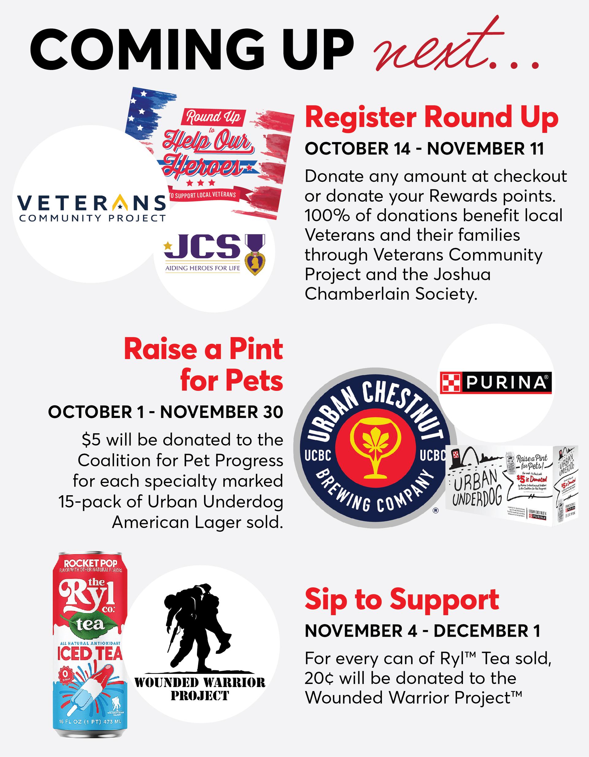 Coming up next... Register Round Up for Help Our Heroes October 14 - November 11, Raise a Pint for Pets October 1 - November 30, and Sip to Support November 4 - December 1.