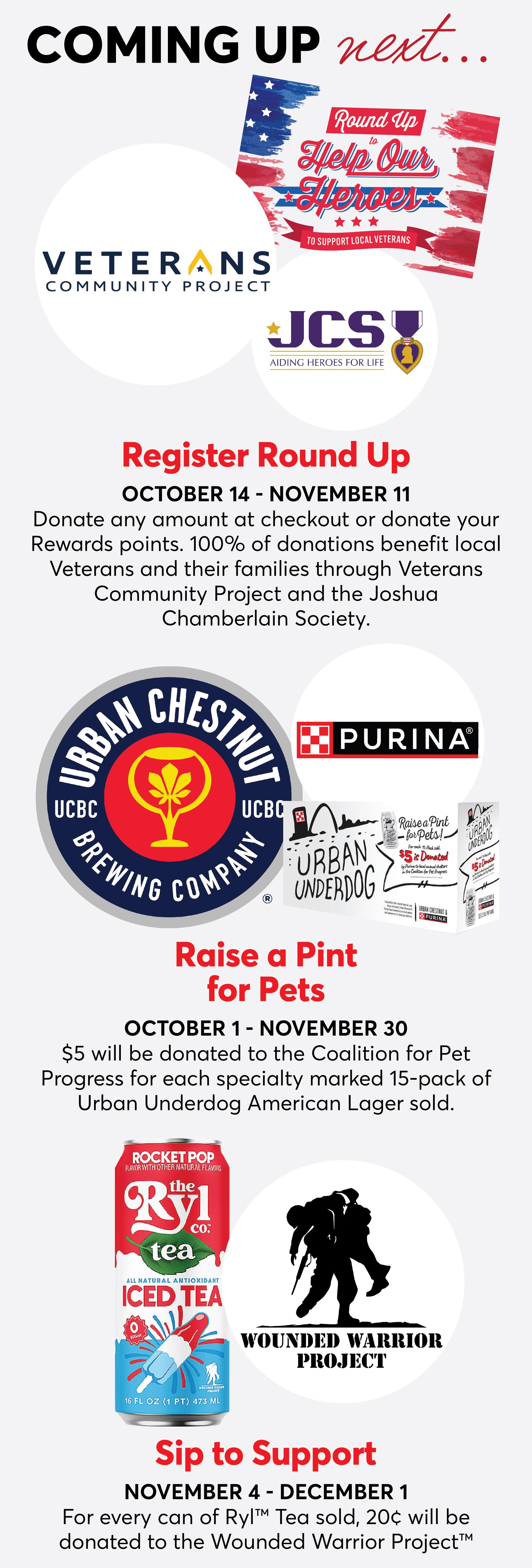 Coming up next... Register Round Up for Help Our Heroes October 14 - November 11, Raise a Pint for Pets October 1 - November 30, and Sip to Support November 4 - December 1.