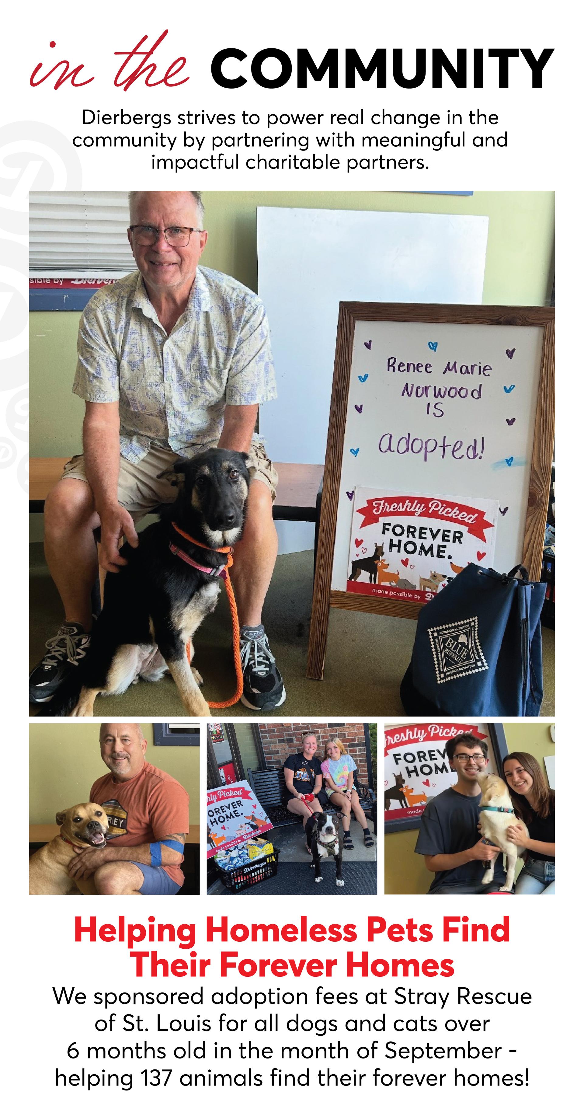 In the Community, Dierbergs strives to power real change by partnering with meaningful and impactful charitable partners. We sponsored adoption fees at Stray Rescue of St. Louis in September to help 137 animals find homes.