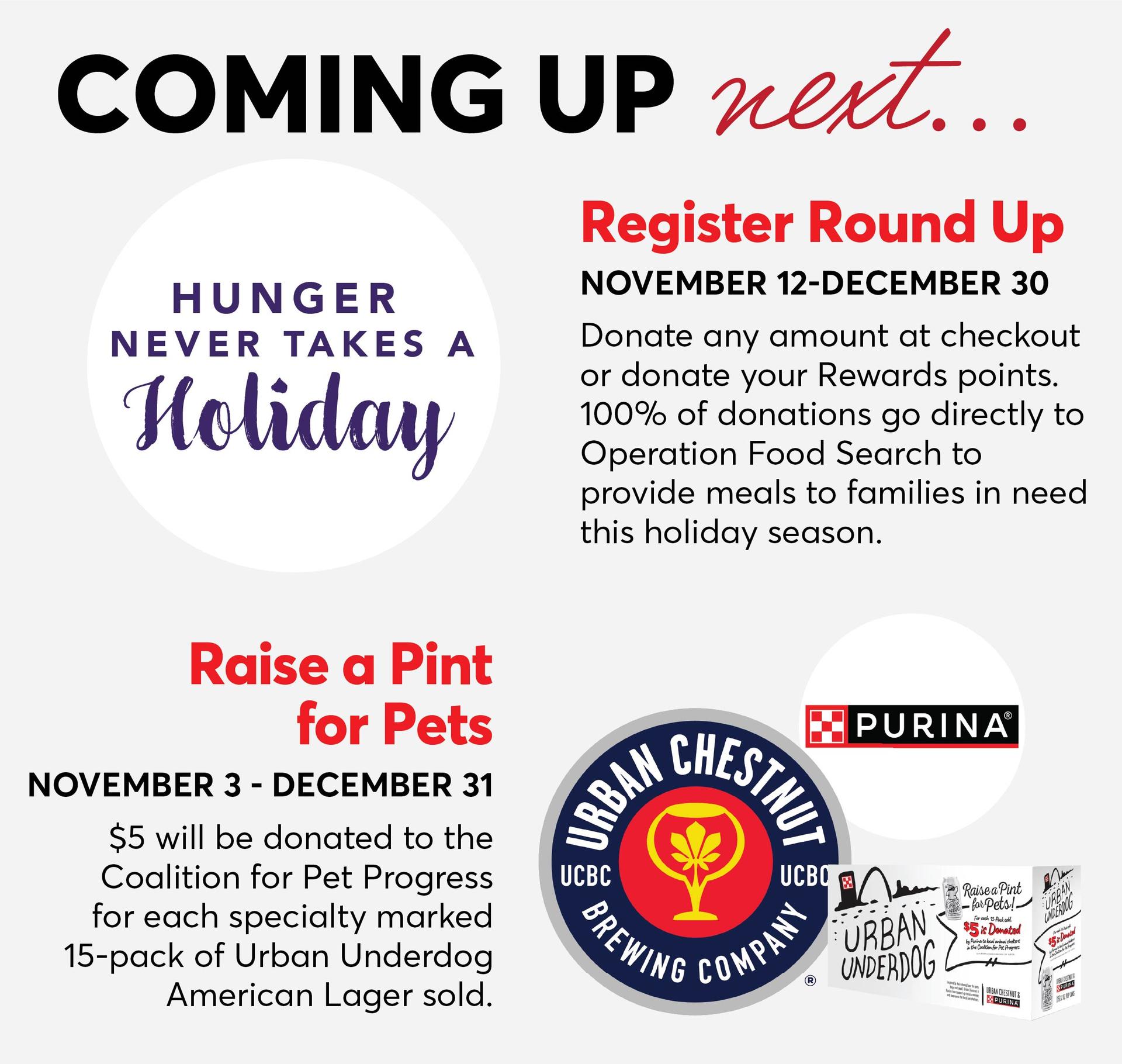 Coming up next... Register Round Up for Hunger Never Takes a Holiday November 12-December 30, and Raise a Pint for Pets November 3-December 31.