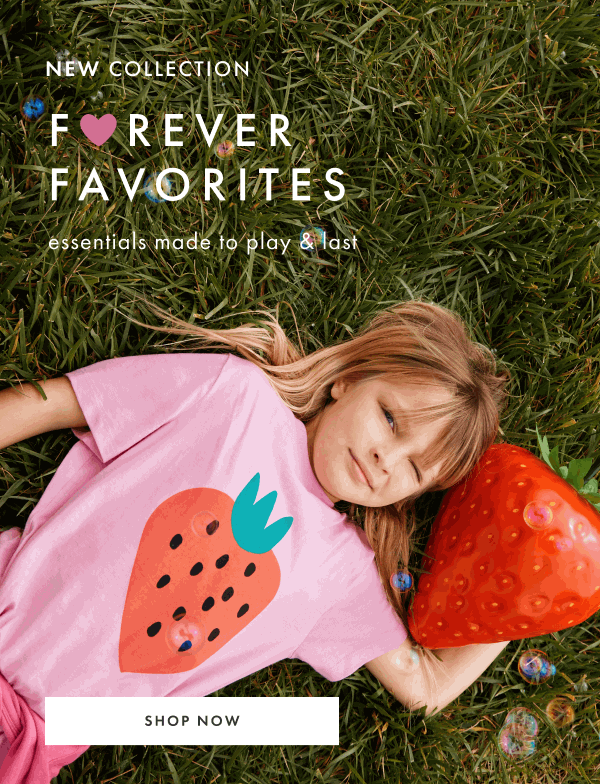 New Collection! Forever Favorites! Essentials made to play and last.