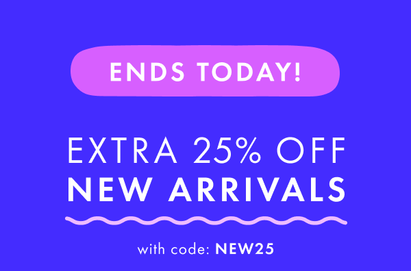 Ends Today! Extra 25% off New Arrivals with code: NEW25.