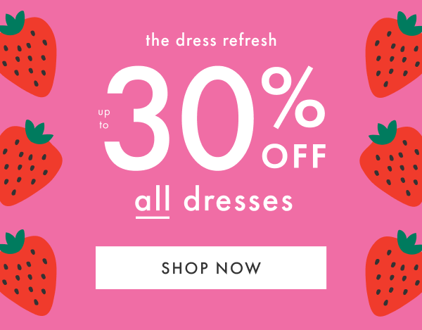 The dress refresh! Up to 30% off all Dresses. Shop now.