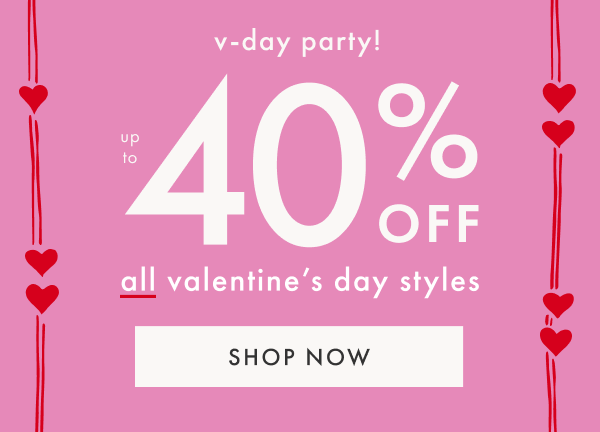 V-Day Party! Up to 40% off all valentine's day styles. Shop now.