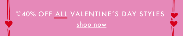 Up to 40% off all Valentine's Day styles. Shop now.