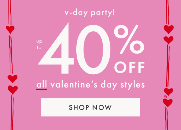 V-Day Party! Up to 40% off all Valentine's Day Styles. Shop now.
