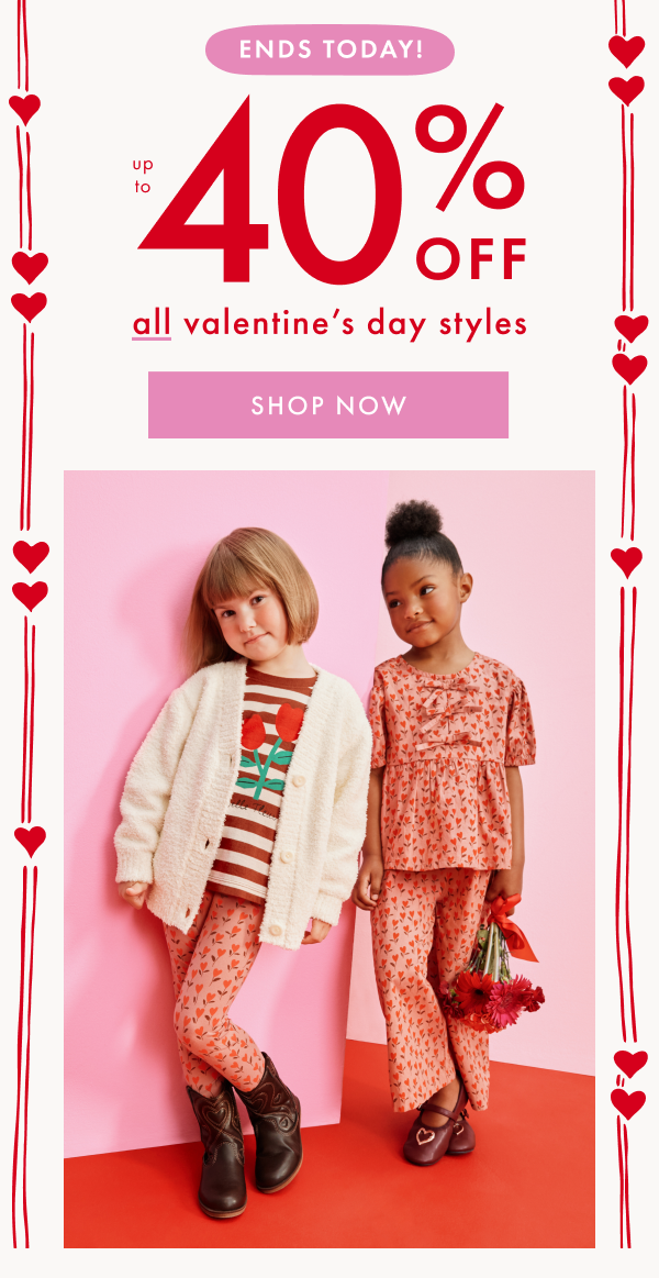 Ends today! Up to 40% off all Valentine's Day Styles. Shop now.