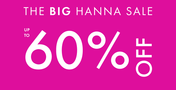 The Big Hanna Sale. Up to 60% off.