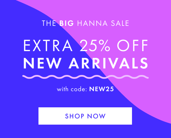 The big hanna sale. Extra 25% off new arrivals with code: NEW25