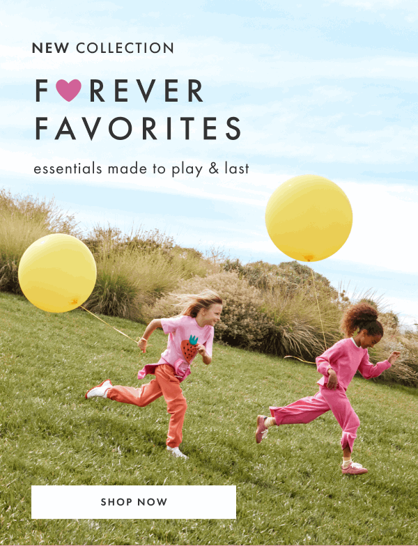 New Collection! Forever favorites essentials made to play and last. Shop now.