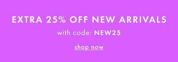 Extra 25% off New Arrivals with code: NEW25. Shop now.