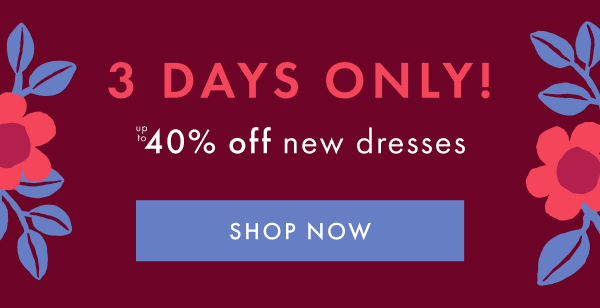 3 DAYS ONLY! Up to 40% off new dresses | SHOP NOW