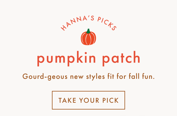 HANNA'S PICKS | pumpkin patch | Gourd-geous new styles fit for fall fun. | TAKE YOUR PICK