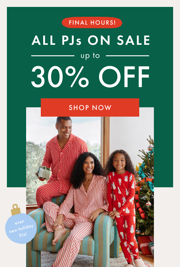 FINAL HOURS! ALL PJs ON SALE UP TO 30% OFF | SHOP NOW FINAL HOURS! ALL PJs ON SALE UP TO 30% OFF | SHOP NOW
