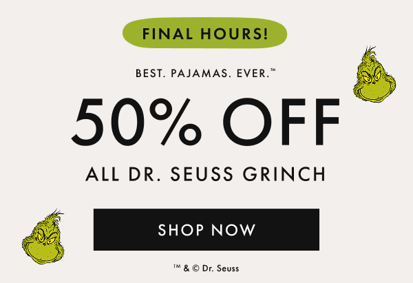 FINAL HOURS! 50% OFF ALL DR. SEUSS GRINCH | SHOP NOW