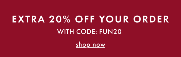 EXTRA 20% OFF YOUR ORDER WITH CODE: FUN20 | shop now