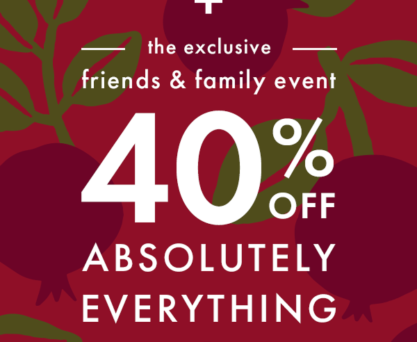 the exclusive friends & family event | 40% OFF ABSOLUTELY EVERYTHING