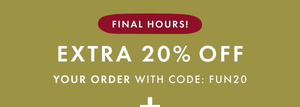 FINAL HOURS! EXTRA 20% OFF YOUR ORDER WITH CODE: FUN20