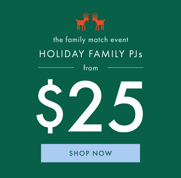 the family match event | HOLIDAY FAMILY PJs from $25 | SHOP NOW the family match event | HOLIDAY FAMILY PJs from $25 | SHOP NOW