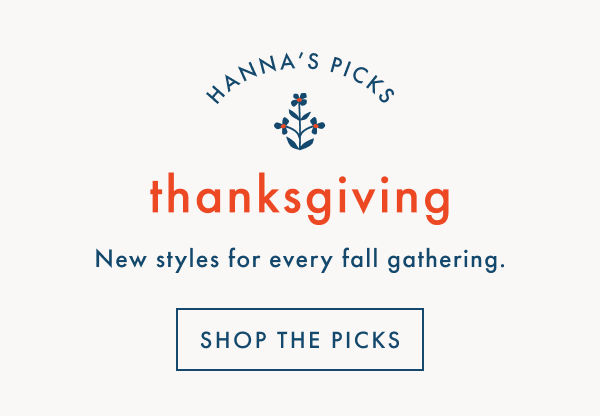 HANNA'S PICKS | thanksgiving | New styles for every fall gathering. | SHOP THE PICKS