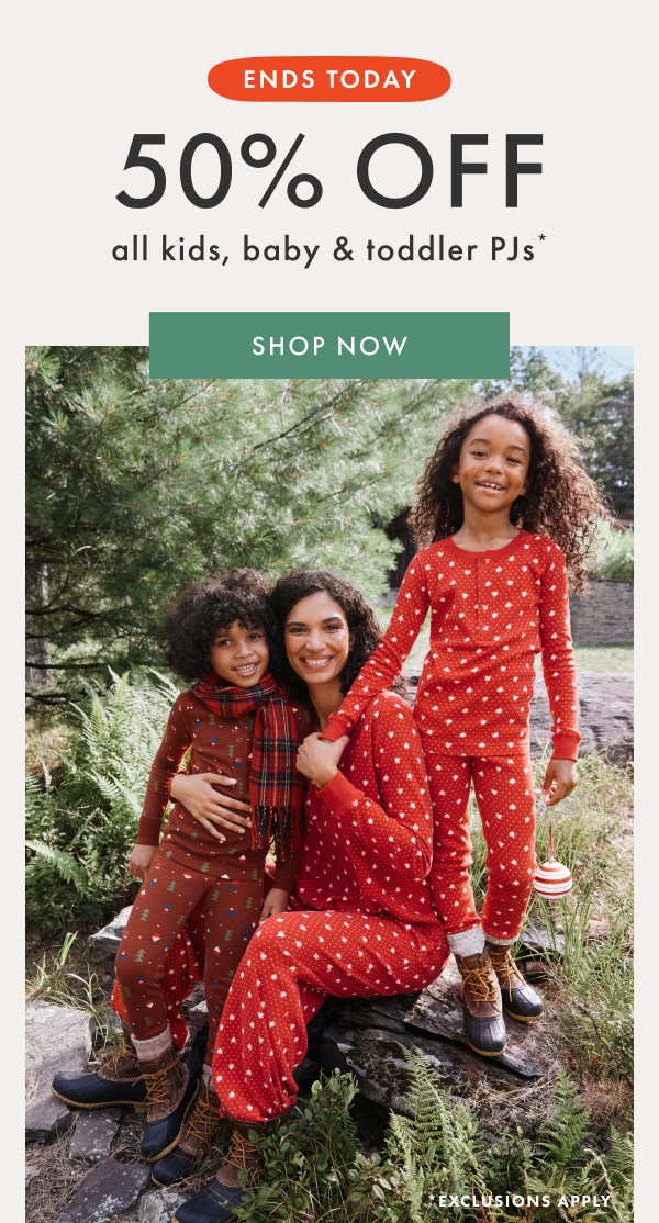 ENDS TODAY | 50% off all kids, baby & toddler PJs* | SHOP NOW