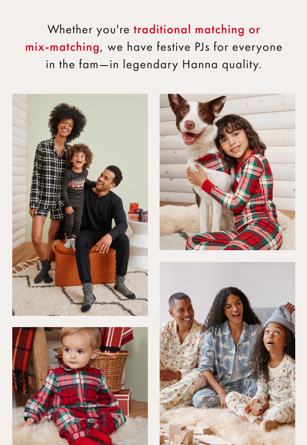Whether you're traditional matching or mix-matching, we have festive PJs for everyone in the fam - in legendary Hanna quality.