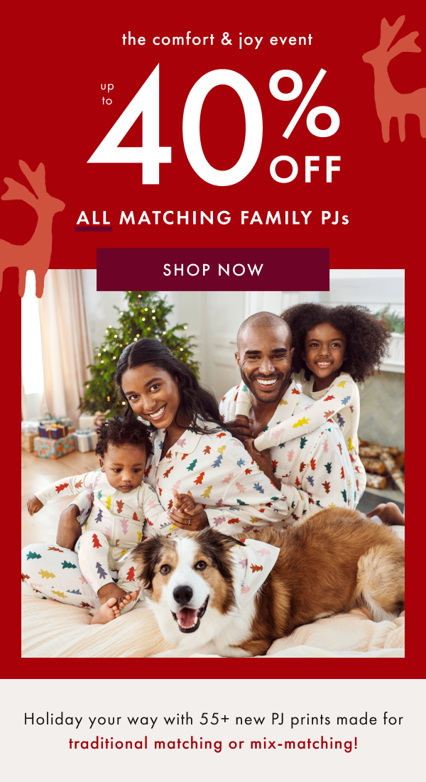 the comfort & joy event | UP TO 40% OFF ALL MATCHING FAMILY PJs | SHOP NOW
