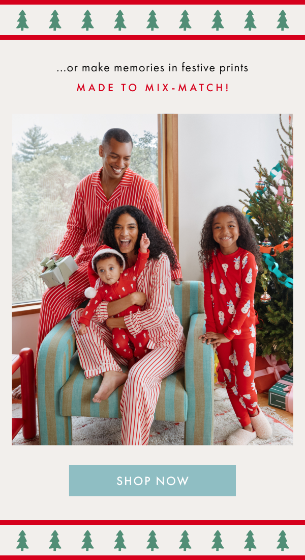 ...or make memories in festive prints MADE TO MIX-MATCH! ...or make memories in festive prints MADE TO MIX-MATCH!